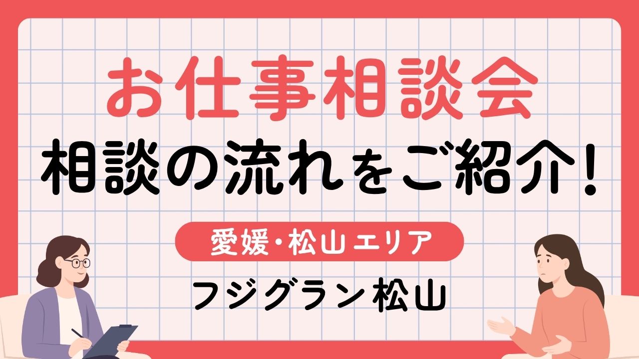 フジグラン松山でのお仕事相談会の流れをご紹介