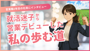 就活迷子から営業デビューした私の歩む道